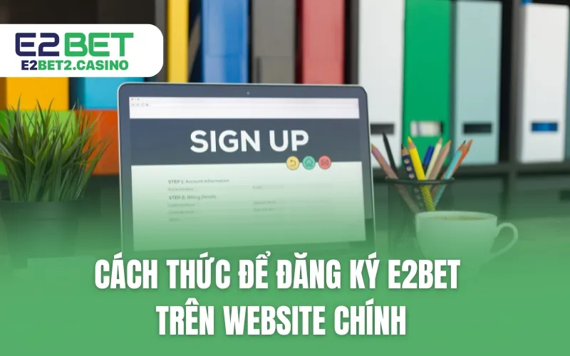 Cách thức để đăng ký E2BET trên website chính