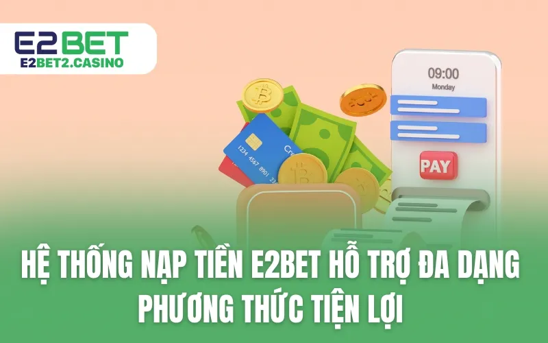 Hệ thống nạp tiền E2BET hỗ trợ đa dạng phương thức tiện lợi