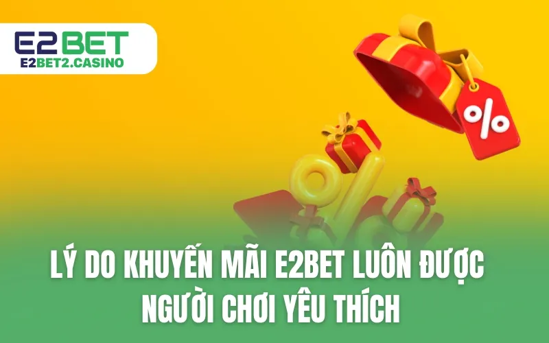 Lý do khuyến mãi E2BET luôn được người chơi yêu thích