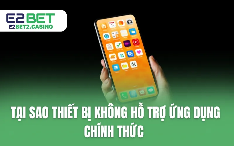 Tại sao thiết bị không hỗ trợ ứng dụng chính thức