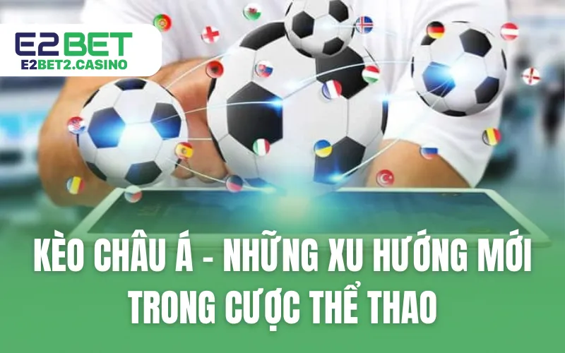 Kèo Châu Á - Những Xu Hướng Mới Trong Cược Thể Thao