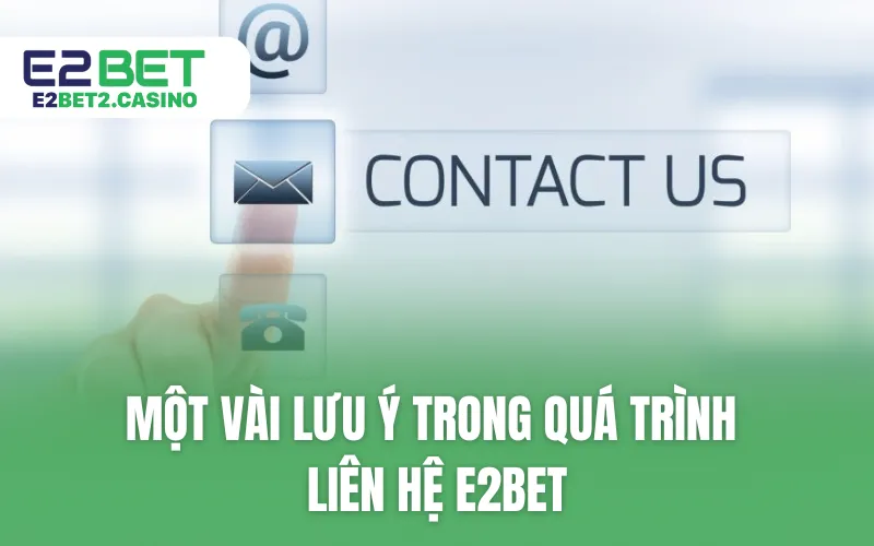Một vài lưu ý trong quá trình liên hệ E2BET