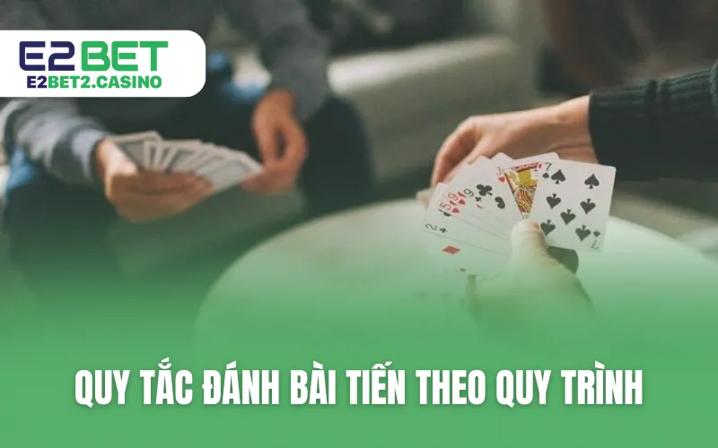 Quy tắc đánh bài Tiến theo quy trình