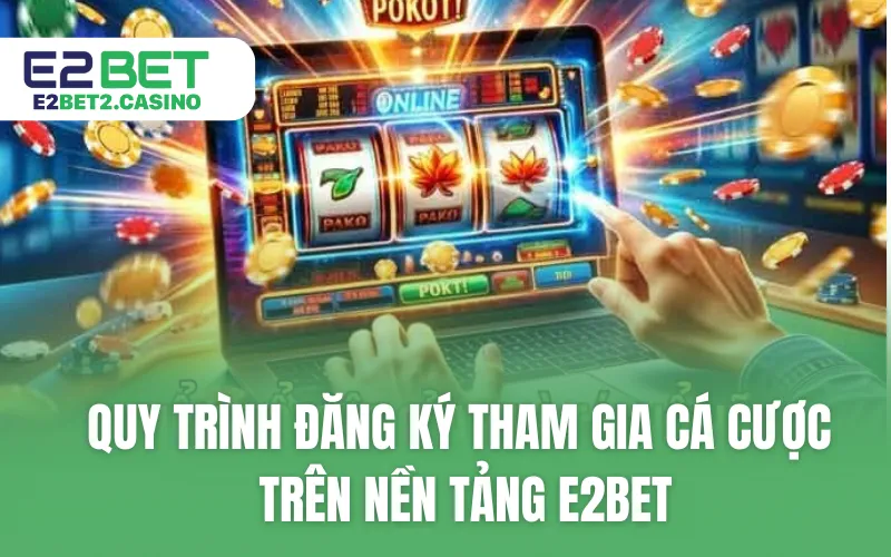 Quy trình đăng ký tham gia cá cược trên nền tảng E2BET